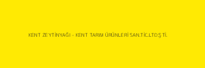 KENT ZEYTİNYAĞI - KENT TARIM ÜRÜNLERİ SAN.TİC.LTD.ŞTİ.